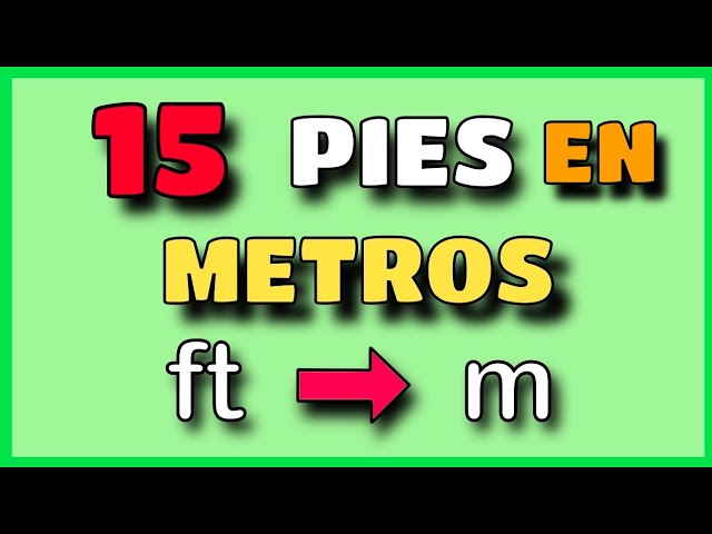 cuantos metros hay en 15 pies